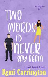 Icon image Two Words I'd Never Say Again: A Sweet Romantic Comedy