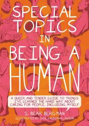 Icon image Special Topics in Being a Human: A Queer and Tender Guide to Things I've Learned the Hard Way about Caring for People, Including Myself