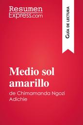 Icon image Medio sol amarillo de Chimamanda Ngozi Adichie (Guía de lectura): Resumen y análisis completo