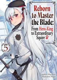 Icon image Reborn to Master the Blade: From Hero-King to Extraordinary Squire ♀
