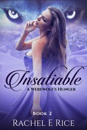 Icon image Werewolf, Romance, Reverse Harem,"Insatiable: A Werewolf's Hunger" Book 2,A Werewolf New Adult, Shifter Romance): reverse harem werewolves fantasy new adult billionaire paranormal shifter wolf pack romance