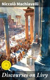 Icon image Discourses on Livy: Enriched edition. Insightful Analysis of Ancient Roman Politics and Governance