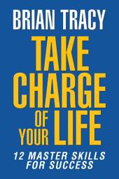 Icon image Take Charge of Your Life: The 12 Master Skills for Success