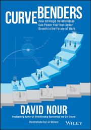 Icon image Curve Benders: How Strategic Relationships Can Power Your Non-linear Growth in the Future of Work