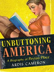 Icon image Unbuttoning America: A Biography of "Peyton Place"