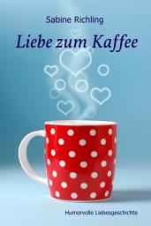 Icon image Liebe zum Kaffee: Humorvolle Liebesgeschichte