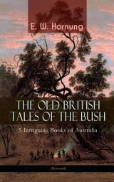 Icon image THE OLD BRITISH TALES OF THE BUSH – 5 Intriguing Books of Australia (Illustrated): Stingaree, A Bride from the Bush, Tiny Luttrell, The Boss of Taroomba and The Unbidden Guest