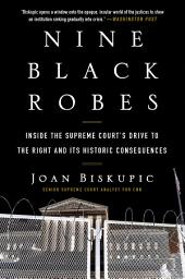 Icon image Nine Black Robes: Inside the Supreme Court's Drive to the Right and Its Historic Consequences