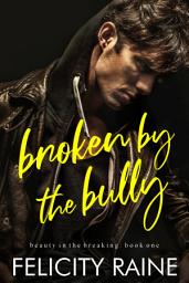Icon image Broken by the Bully: A Dark Bully Romance