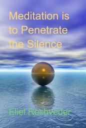 Icon image Meditation Is To Penetrate The Silence