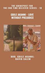 Icon image Gbile Akanni - Love Without Prejudice - The Guidepost For the End Time Believer Series - 18 of 22