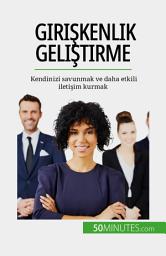 Icon image Girişkenlik geliştirme: Kendinizi savunmak ve daha etkili iletişim kurmak