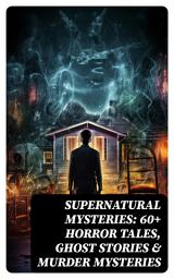 Icon image Supernatural Mysteries: 60+ Horror Tales, Ghost Stories & Murder Mysteries