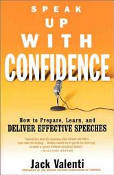 Icon image Speak Up with Confidence: How to Prepare, Learn, and Deliver Effective Speeches