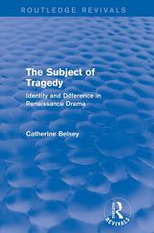 Icon image The Subject of Tragedy (Routledge Revivals): Identity and Difference in Renaissance Drama