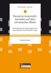 Icon image Deutsche Automobilhersteller auf dem chinesischen Markt: Eine Branchenstrukturanalyse nach dem Modell von Michael E. Porter
