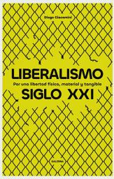Icon image Liberalismo siglo XXI: Por una libertad física, material y tangible