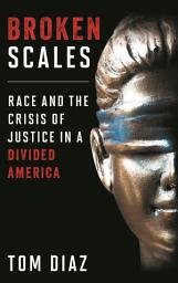 Icon image Broken Scales: Race and the Crisis of Justice in a Divided America