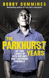 Icon image The Parkhurst Years: My Time Locked Up with Britain’s Most Notorious Criminals