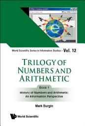 Icon image Trilogy of Numbers and Arithmetic: Book 1: History of Numbers and Arithmetic: An Information Perspective