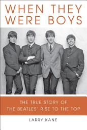 Icon image When They Were Boys: The True Story of the Beatles' Rise to the Top