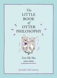 Icon image The Little Book of Otter Philosophy (The Little Animal Philosophy Books)
