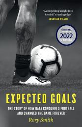 Icon image Expected Goals: The story of how data conquered football and changed the game forever