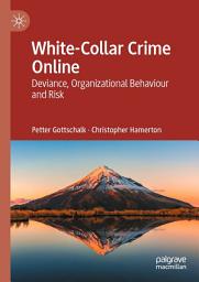 Icon image White-Collar Crime Online: Deviance, Organizational Behaviour and Risk