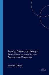 Icon image Loyalty, Dissent, and Betrayal: Modern Lithuania and East-Central European Moral Imagination