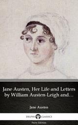 Icon image Jane Austen, Her Life and Letters by William Austen-Leigh and Richard Arthur Austen-Leigh by Jane Austen - Delphi Classics (Illustrated)