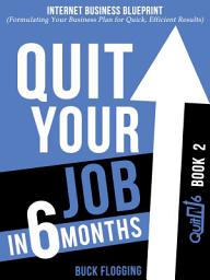 Icon image Quit Your Job In 6 Months: Book 2: Internet Business Blueprint (Formulating Your Business Plan for Quick, Efficient Results)