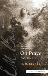 Icon image The Complete Works of E.M. Bounds On Prayer: Vol I (Sea Harp Timeless series)