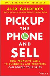 Icon image Pick Up The Phone and Sell: How Proactive Calls to Customers and Prospects Can Double Your Sales