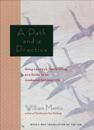 Icon image A Path and a Practice: Using Lao Tzu's Tao Te Ching as a Guide to an Awakened Spiritual Life