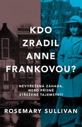 Icon image Kdo zradil Anne Frankovou?: Nevyřešená záhada, nebo přísně střežené tajemství?