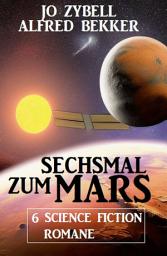 Icon image Sechsmal zum Mars: 6 Science Fiction Romane