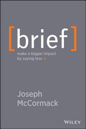 Icon image Brief: Make a Bigger Impact by Saying Less
