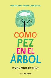 Icon image Como pez en el árbol: Una novela sobre la dislexia
