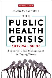 Icon image The Public Health Crisis Survival Guide: Leadership and Management in Trying Times, Updated Edition