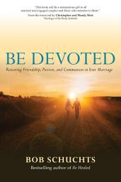 Icon image Be Devoted: Restoring Friendship, Passion, and Communion in Your Marriage