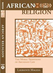 Icon image African Religion: The Moral Traditions of Abundant Life