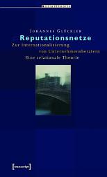 Icon image Reputationsnetze: Zur Internationalisierung von Unternehmensberatern. Eine relationale Theorie