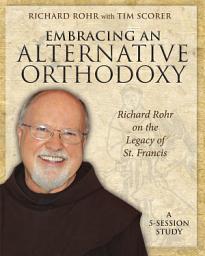Icon image Embracing an Alternative Orthodoxy Participant's Workbook: Richard Rohr on the Legacy of St. Francis