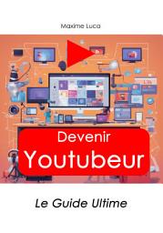 Icon image Devenir Youtubeur: Le Guide Ultime