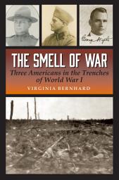 Icon image The Smell of War: Three Americans in the Trenches of World War I