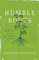 Icon image Humble Roots: How Humility Grounds and Nourishes Your Soul