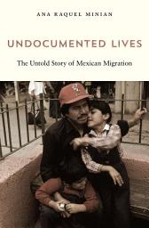 Icon image Undocumented Lives: The Untold Story of Mexican Migration