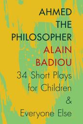 Icon image Ahmed the Philosopher: Thirty-Four Short Plays for Children and Everyone Else