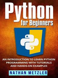 Icon image Python for Beginners: An Introduction to Learn Python Programming with Tutorials and Hands-On Examples