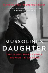 Icon image Mussolini's Daughter: The Most Dangerous Woman in Europe